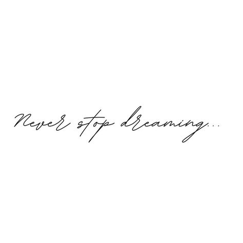 Dream Quote Tattoo, Keep Dreaming Tattoo, Anything Is Possible Tattoo, Never Grow Up Tattoo, Never Stop Learning Quotes, Never Give Up Tattoo, Believe Tattoo, Possible Tattoo, Never Stop Believing