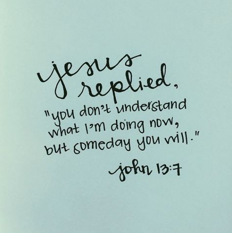 you don't understand what I'm doing now, but someday you will {john 13:7} John 13, Jesus Christ Superstar, Words Of Hope, Favorite Bible Verses, Simple Words, Dont Understand, Verse Quotes, Bible Verses Quotes, Trust God