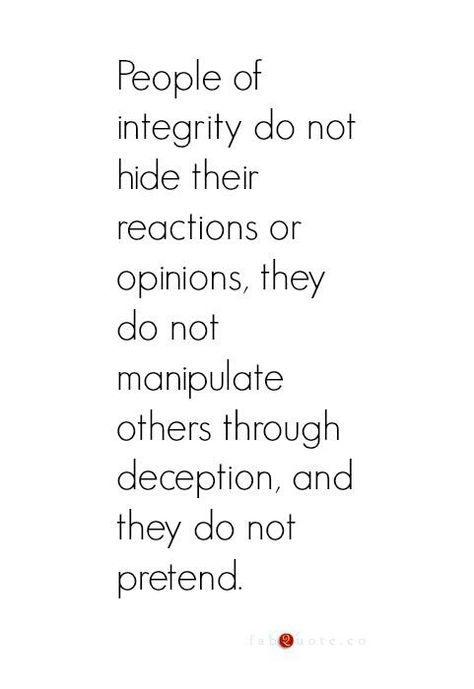 People of Integrity do not hide their reactions or opinions. They do not manipulate others through deception and they do not pretend. Fabulous Quotes, Under Your Spell, Quotable Quotes, A Quote, True Words, Great Quotes, Beautiful Words, Inspirational Words, Cool Words