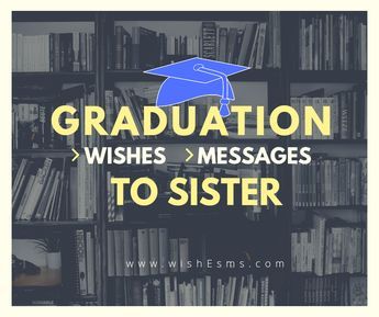 Graduation Messages and wishes to Sister-Graduation Wishes - wishEsms.com Sister Graduation Quotes, Best Wishes For Sister, Graduation Wishes Quotes, Graduation Congratulations Message, Graduation Wishes, Happy Graduation Day, Graduation Words, Congratulations Quotes, Graduation Message