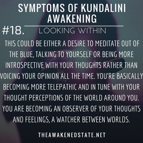 Symptoms of Kundalini Awakening#18. Looking WithinYou find yourself suddenly in deep contemplation or chatty with yourself?!  This could be either a desire to Meditate out of the blue, talking to yourself or being more introspective with your thoughts... Kundalini Awakening Symptoms, Listen To Your Gut, Spiritual Awakening Signs, Kundalini Awakening, Qi Gong, Kundalini Yoga, Pilates Reformer, New Energy, Psychic Abilities