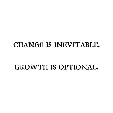 Change is inevitable. Growth is optional. Change Is Inevitable Growth Is Optional, Change Is Inevitable Tattoo, Tattoos For Growth And Change, Embrace Change Quotes, Change Is Necessary, Change Tattoo, Change Is Inevitable, Change And Growth, Supreme Witch