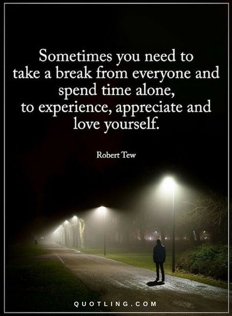 Quotes Sometimes you need to take a break from everyone and spend time alone, to experience, appreciate and love yourself. Need A Break Quotes, A Break Quotes, Take A Break Quotes, Sometimes Quotes, Break Quotes, Inspirational Quotes Images, Quotes To Remember, Time Alone, Need A Break