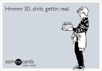 Free and Funny Birthday Ecard: Hmmm 30...shits gettin real. Create and send your own custom Birthday ecard. Funny Birthday Humor, 30th Birthday Quotes, 30th Birthday Wishes, Birthday Ecards Funny, Happy Birthday Typography, Birthday Ecard, Funny Birthday Meme, 30th Birthday Funny, Happy Birthday Meme