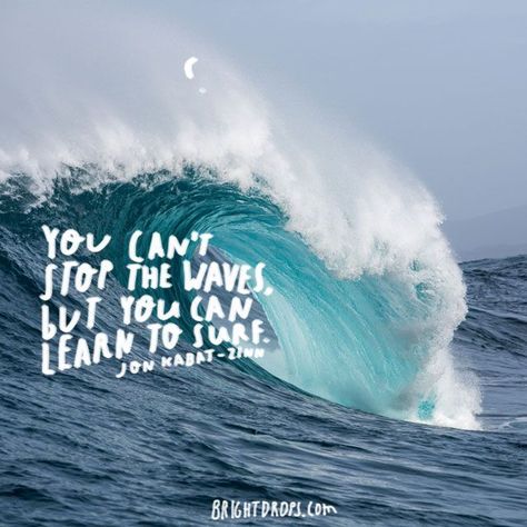 “You can't stop the waves, but you can learn to surf.” ~ Jon Kabat-Zinn You Cant Stop The Waves But You Can, Surf Quotes Inspirational, Waves Quotes Ocean, Quotes Waves, Ocean Wave Quotes, Happy Positive Quotes, Surf Quotes, End Of Summer Quotes, Surfer Quotes