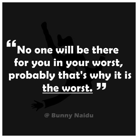 No one will be there for you in your worst, probably that's why it is the worst..! quote by Bunny Naidu Situation Quotes, Bad Timing, Losing You, Say You, The Worst, Are You The One, Meant To Be, Quotes, Anime