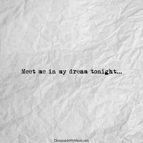 Meet me in my dream tonight... Where I'm not shy enough to say it.... Nor scared that you may not accept the simple fact that....... Crave You Quotes, My Dreams Quotes, Crave You, Slaap Lekker, Never Stop Dreaming, Dream Quotes, My Dream, Love Poems, Quotes For Him