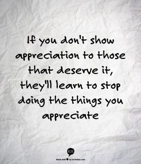 If you don’t show appreciation to those that deserve it, they’ll learn to stop doing the things you appreciate. Unappreciated Quotes, 20th Quote, Appreciation Quotes, Thanksgiving Quotes, Life Quotes Love, Show Appreciation, Leadership Quotes, Work Quotes, Quotable Quotes