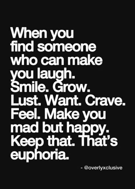 "When you find someone who can make you laugh. Smile. Grow. Lust. Want. Crave. Feel. Make you mad but happy. Keep that. That's euphoria." Love You Like Crazy, Crazy Quotes, Life Quotes Love, Love Deeply, Find Someone Who, Find Someone, E Card, A Quote, The Words