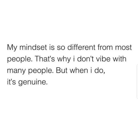 My Mindset Is So Different From Most People. That's Why I Don't Vibe With Many People. But When I Do, It's Genuine Pictures, Photos, and Images for Facebook, Tumblr, Pinterest, and Twitter Genuine Quotes People, Why Are People So Mean Quotes, Being Genuine Quotes, Melinda Core, Friends Change Quotes, Wasting My Time Quotes, Trill Quotes, Genuine People Quotes, Genuine Quotes