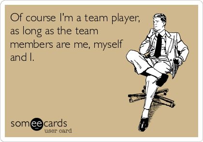 Of course I'm a team player, as long as the team members are me, myself and I. Silent Day, Fraggle Rock, This Is Your Life, Clipuri Video, E Card, Work Humor, Ecards Funny, Someecards, I Smile