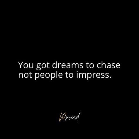 YOU GOT DREAMS TO CHASE NOT PEOPLE TO IMPRESS. #motivation #selfdevelopment #motivational #quotes #sayings Impressing People Quotes, You Got Dreams To Chase Not People To Impress, I Dont Need To Impress Anyone Quotes, Im Not Here To Impress Anyone Quotes, Quotes About Chasing Someone, Chase Ur Dreams Quotes, I Chase Goals Not People Quotes, Dream Chasing Quotes Motivation, Not Here To Impress Anyone Quotes