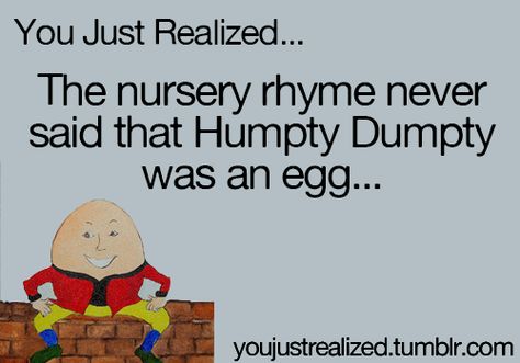 I feel like my whole childhood was built on lies. Childhood Ruined, You Just Realized, Humpty Dumpty, An Egg, E Card, Nursery Rhymes, Bones Funny, Mind Blown, True Stories