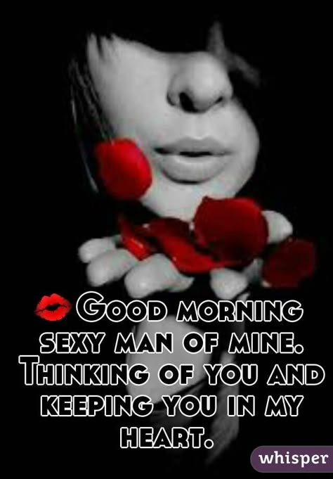 "Good morning sexy man of mine. Thinking of you and keeping you in my heart. " Handsome Quotes, Good Morning Handsome Quotes, Good Morning Kiss Images, Morning Handsome, Good Morning Kisses, Good Morning Handsome, Good Morning Quotes For Him, Good Morning Sweetheart Quotes, Morning Quotes For Him