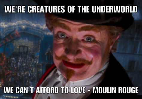 We're creatures of the underworld, we can't afford to love. - Moulin Rouge Moulin Rouge Quotes, Jim Broadbent, Pirate Makeup, Treat Her Right, Then Vs Now, Circus Costume, The Underworld, High Fantasy, Love Memes