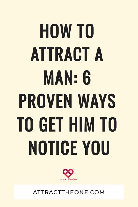 How To Attract A Man: 6 Proven Ways To Get Him To Notice You Attracting A Man, How To Get What You Want From A Man, How To Get Boys To Notice You, How To Attract A Man, How To Get A Man, How To Get Him To Notice You, How To Get A Guy To Notice You, Communication Tips, Breakup Advice