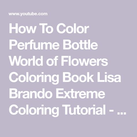 How To Color Perfume Bottle World of Flowers Coloring Book Lisa Brando Extreme Coloring Tutorial - YouTube Coloring Crystals Tutorial, Lisa Brando Extreme Coloring, Flower Coloring Pages Finished, Joanna Basford Coloring World Of Flowers, Floribunda Coloring Book, Book World, Bottle Picture, World Of Flowers, Flowers Coloring