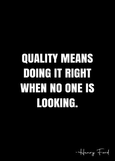 Quality means doing it right when no one is looking. – Henry Ford Quote QWOB Collection. Search for QWOB with the quote or author to find more quotes in my style… • Millions of unique designs by independent artists. Find your thing. Ford Quote, Repeat Quotes, Henry Ford Quotes, Ford Quotes, Grad Quotes, White Quote, Quality Quotes, Worth Quotes, More Quotes