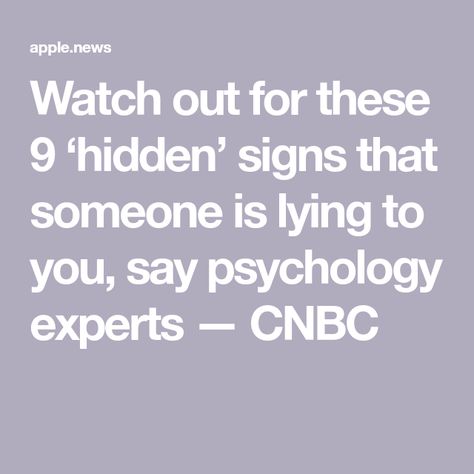 Watch out for these 9 ‘hidden’ signs that someone is lying to you, say psychology experts — CNBC Signs Someone Is Lying, Psychologist, Psychology, Signs