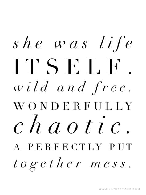 She was life itself. Wild and free. Wonderfully chaotic. A perfectly put together mess. ~www.JayDeeMahs.com #quotes She Is Wild And Free Quotes, Quotes On Being Free, Mess Quotes Woman, Quotes About Being Free And Wild, She Was Wild Quotes, She Is Wild Quotes, Wild Hair Quotes, Shes Wild Quotes, Chaotic Good Quotes