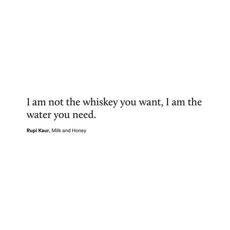 I Am Not The Whiskey You Want Rupi, I Am Not The Whiskey You Want, Im Not The Whiskey You Want Rupi Kaur, Rupi Kaur Quotes, Whiskey Quotes, Meaningful Poems, Need Quotes, Cheesy Quotes, Ocean Quotes