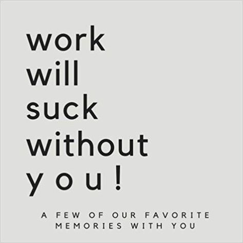 Work Will Suck Without You! A Few Of Our Favorite Memories With You: SOFTCOVER We'll Miss You Memory Book or Guest Book for Coworkers to Share A Boss Goodbye Gift, Promotion Gift Ideas: Local Sky Press, Best Coworker Gifts: 9781719377171: Amazon.com: Books Funny Good Bye Quotes For Coworkers, We Will Miss You Coworker, We Will Miss You Quotes, We Will Miss You, Goodbye Message To Coworkers, Promotion Gift Ideas, Bye Quotes, Coworker Quotes, Goodbye Message