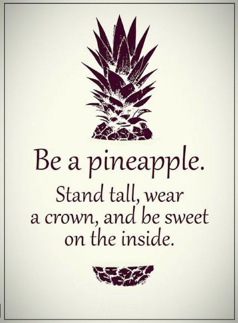 Quotes One should be like a pineapple, Wear a crown, Stand tall, And all sweet and tasty on the inside. Be Like A Pineapple, Be A Pineapple, Truths Feelings, Power Of Positivity, Trendy Home, Stand Tall, Thoughts Quotes, Wisdom Quotes, True Quotes