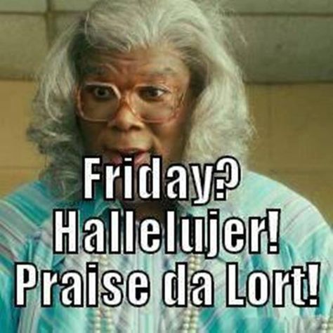 Friday Qoutes, Madea Humor, Happy Friday Meme, Madea Quotes, Happy Friday Pictures, Friday Gif, Madea Funny Quotes, Friday Memes, Friday Morning Quotes