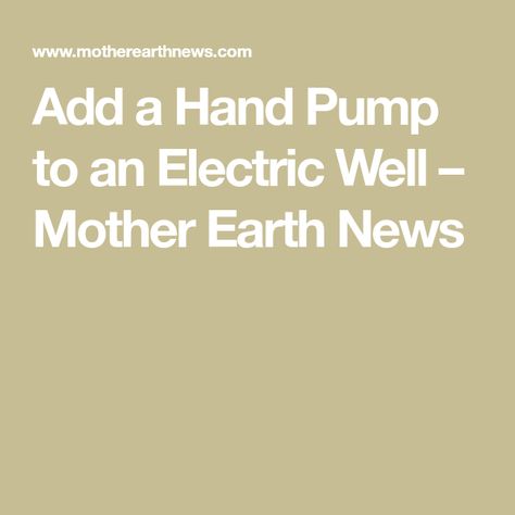 Add a Hand Pump to an Electric Well – Mother Earth News Hand Pump Well, Homestead Skills, Power Pumping, Emergency Candles, Green House Design, Wood Tie, Homesteading Diy, Homesteading Skills, Gardening Techniques