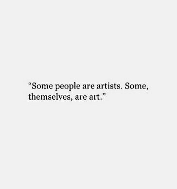 "Some people are artists. Some, themselves, are art." Artsy quote. Some People Are Artists Some Are Art, Poetry For Artists, Art And Poetry Quotes, You're Not Special Quotes, Wise Sayings Wisdom, Qoutes About Artists, Artistic Captions For Instagram, Qoutes About Art, Art Captions Instagram Artist