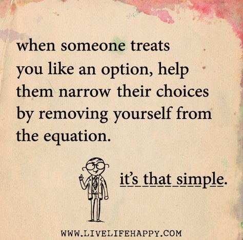 When someone treats you like an option, help them narrow their choices by removing yourself from the equation. Its that simple. by deeplifequotes, via Flickr Nasihat Yang Baik, Live Life Happy, Nelson Mandela, Reality Check, E Card, Quotable Quotes, Faith Hope, A Quote, When Someone