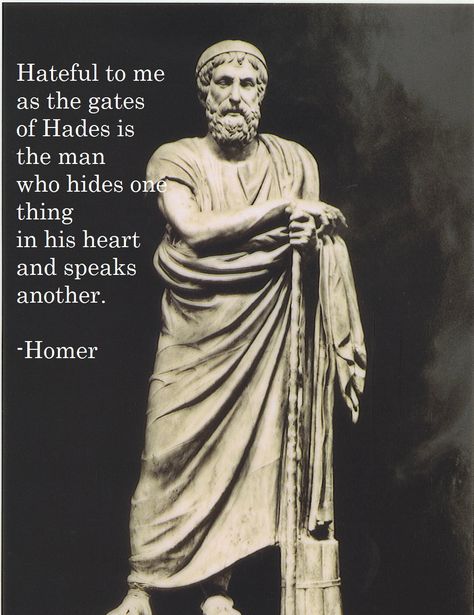 Hateful to me as the gates of Hades is the man who hides one thing in his heart and speaks another.  Ain't it so. Homer Poet, Homer Greek, Homer Quotes, Homer Odyssey, Live By Quotes, The Odyssey, Writers And Poets, New Images, Classic Literature