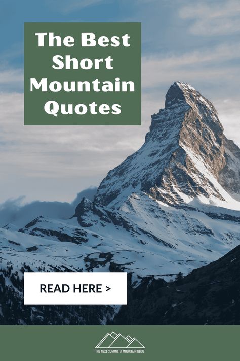 The mountains have inspired some amazing words and quotes over the centuries. As great men and women struggled to climb their icy slopes, they left powerful testimony about their expeditions. Here are some of my favorite short mountain quotes, perfect for social media or inspiring your next mountain adventure! #quotes #mountains #shortquotes via @thenextsummit Mountain Therapy Quotes, Climb Quotes Inspiration, Climb Every Mountain Quote, Mountain Sayings Inspiration, Climbing Mountains Quotes, Hill Quotes Nature, Quotes About Climbing, Climbing A Mountain Quotes, Quotes About Climbing Mountains