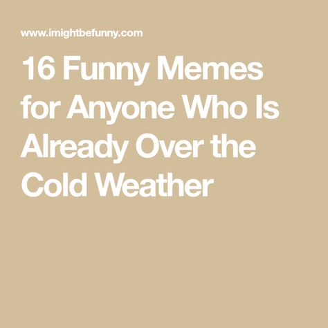 Cold Humor Weather, Funny Quotes About Cold Weather, Winter Humor Hilarious Cold Weather, Too Cold Humor, Cold Meme Funny Winter, Freezing Weather Humor, Funny Cold Weather Quotes Humor, Winter Meme Funny, Too Cold Humor Winter