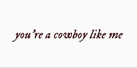 Your A Cowboy Like Me Taylor Swift, Evermore Cowboy Like Me, Evermore Aesthetic Widgets, Cowboy Aesthetic Quotes, Taylor Swift Evermore Widgets, Taylor Swift Lyric Quotes Evermore, You're A Cowboy Like Me Taylor Swift, Cowboy Aesthetic Tattoo, Taylor Swift Lyric Tattoo Folklore