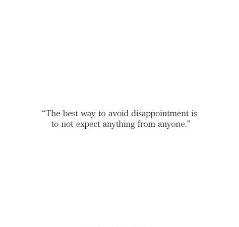 the best way to avoid disappointment is to not expect anything from anyone Quotes About Distracting Yourself, Quotes About Not Having Expectations, Used To Disappointment Quotes, Not Expecting Quotes Relationships, Quotes About Not Expecting Anything, Expect Dissapointment Quotes, People Are So Disappointing Quotes, Being Dissapointed In Someone, Expectations Lead To Disappointment