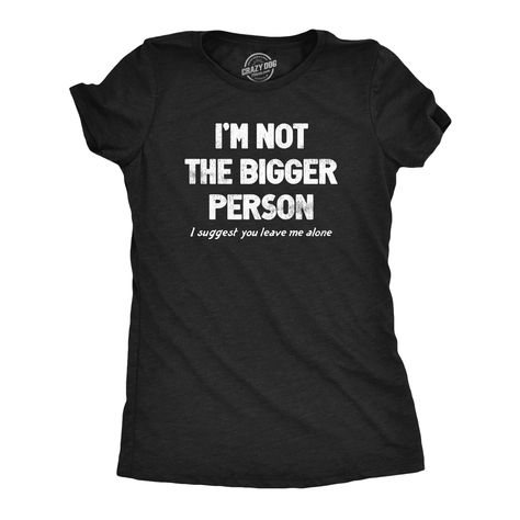 Womens Im Not The Bigger Person T Shirt Funny Angry Confrontational Joke Tee For Ladies Sarcastic Clothing, Funny T Shirt Sayings, Sarcastic Shirts Funny, Bigger Person, Funny Shirts Women, Funny Tee Shirts, Novelty Clothing, Sarcastic Shirts, Leave Me Alone