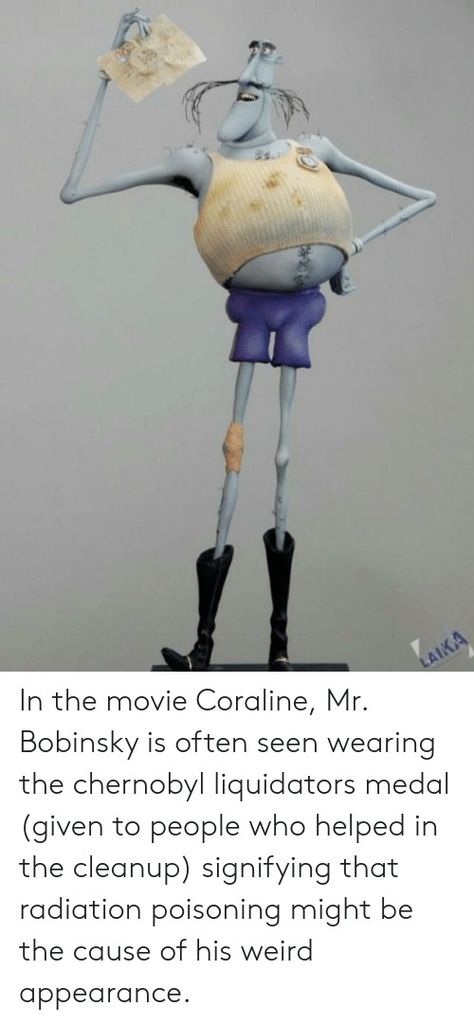 In the movie Coraline, Mr. Bobinsky is often seen wearing the Chernobyl liquidators medal( given to people who helped in the cleanup) signifying that radiation poisoning might be the cause of his wierd appearance (and blue skin) Me Bobinsky, Conspericy Theories Coraline, Coraline Facts, Coraline Mr Bobinsky, Coraline Creepy, Bobinsky Coraline, Coraline Theory, Coraline Collage, Coraline Theories