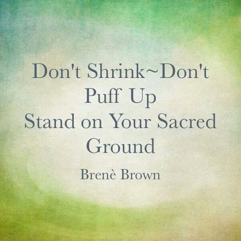 Don't Shrink~Don't Puff Up Stand on Your Sacred Ground. ~Brenè Brown Clarity Quotes, Brene Brown Books, Brown Quotes, Craniosacral Therapy, Brene Brown Quotes, Warrior Women, Notable Quotes, Brene Brown, Strong Quotes