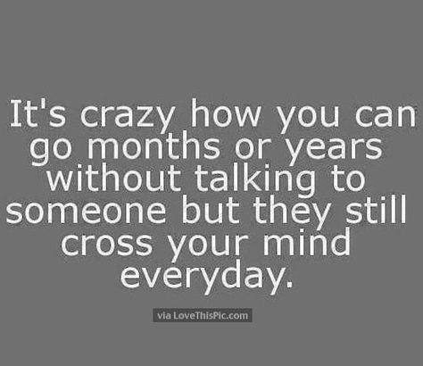 It's Crazy How You Can Go Months Or Years Without Talking To Someone But They Cross Your Mind Every Day Lovers To Strangers, Inspiring Sayings, Missing Quotes, Friends To Lovers, Best Quotes Ever, Mindfulness Quotes, What’s Going On, Friends Quotes, Friendship Quotes