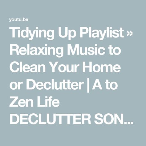 Tidying Up Playlist » Relaxing Music to Clean Your Home or Declutter | A to Zen Life DECLUTTER SONGS Life Declutter, Zen Life, Relaxing Songs, Get Stuff Done, Cleaning Motivation, Tidy Up, Relaxing Music, Music Playlist, Getting Things Done