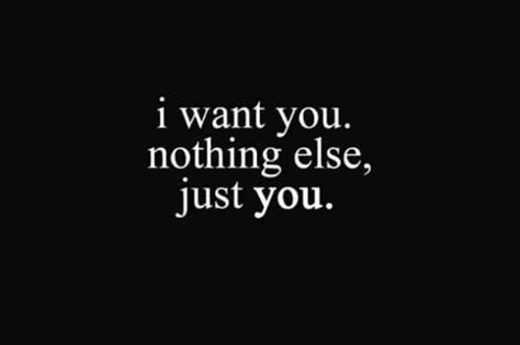 "I want you. Nothing else, just you." #iloveyou #lovequotes #quotes #iloveyouquotes #soulmate Follow us on Pinterest: www.pinterest.com/yourtango I Want You Quotes, Love Quotes For Him Boyfriend, Want You Quotes, Whatever Forever, Now Quotes, Under Your Spell, Soulmate Love Quotes, E Mc2, Life Quotes Love