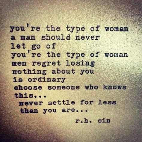 You're the type of woman a man should never let go of, regret losing, nothing about you is ordinary, choose someone who knows this...never settle for less than you are... -r.h. sin Note To Self, Let Go, Typewriter, Woman Quotes, The Words, Great Quotes, Beautiful Words, Relationship Quotes, Inspire Me