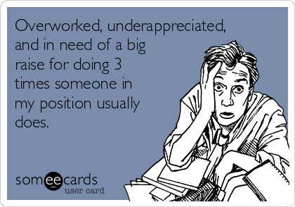 Overworked, underappreciated, and in need of a big raise for doing 3 times someone in my position usually does. Overworked Quotes, Underappreciated Quotes, Frustration Quotes, Funny Work Memes, Lab Humor, Workplace Memes, Workplace Quotes, Workplace Humor, Job Quotes