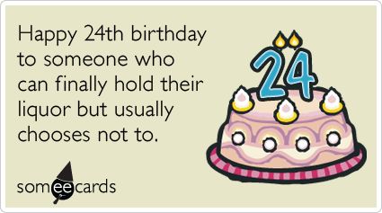 24th Birthday: Happy 24th birthday to someone who can finally hold their liquor but usually chooses not to. Happy Birthday Someecards, Someecards Birthday, Cousin Birthday Quotes, Happy Birthday Cousin, Birthday Quotes For Her, Birthday Quotes For Him, Birthday Quotes For Me, 40th Birthday Funny, Turning 40