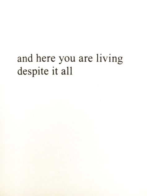 "and here you are living despite it all" - Rupi Kaur Living Despite It All, And Yet Here You Are Living Despite It All, And Here I Am Living Despite It All Tattoo, Here You Are Despite It All Tattoo, And Despite It All Tattoo, Despite It All Quotes, Despite Tattoo, And Here You Are Living Tattoo, And Here You Are Despite It All Tattoo