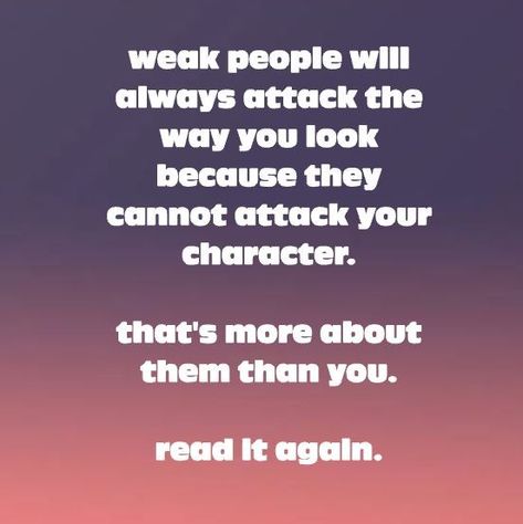 weak people will always attack the way you look because they cannot attack your character People Attacking You Quotes, Weak Minded People, Weak People, Mental Block, Toxic People Quotes, Character Quotes, Bad Feeling, Toxic People, Your Character