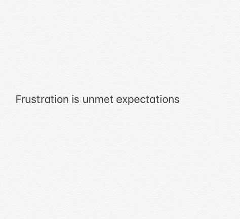 Frustration is unmet expectations Frustration Quotes Life Feelings, Unmet Expectations Quotes, Frustrating Quotes, Frustrated Quotes Life, Feeling Frustrated Quotes, Quotes About Frustration, Frustrated Quotes, Frustration Quotes, Unmet Expectations