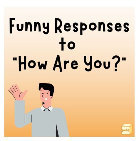 How Are You Memes Funny, Answers To How Are You Doing, Sarcastic Reply To How Are You, Funny Things People Say, Joke To Make Someone Laugh, Ways To Answer How Are You, Answers To How Are You, How You Doing Quotes, Responses To Who Asked