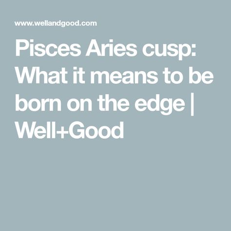 Pisces Aries cusp: What it means to be born on the edge | Well+Good Aries Pisces Cusp, Aries Taurus Cusp, Pisces Energy, Aquarius Pisces Cusp, Psychic Empath, Fire Energy, Water And Fire, Aries And Pisces, Aries Pisces